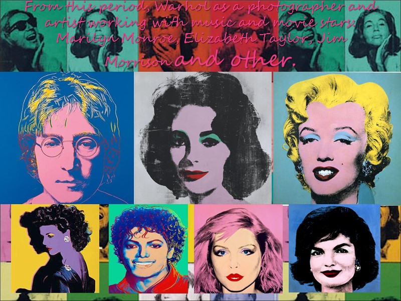 From this period, Warhol as a photographer and artist working with music and movie